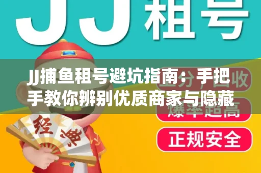 JJ捕鱼租号避坑指南：手把手教你辨别优质商家与隐藏风险